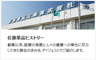 佐藤薬品ヒストリー 創業以来、医療の発展と人々の健康への奉仕に尽力してきた弊社の歩みを、ダイジェストでご紹介します。